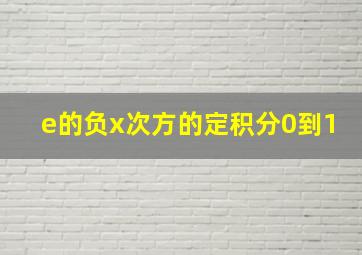 e的负x次方的定积分0到1