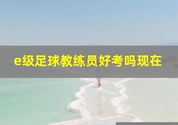 e级足球教练员好考吗现在