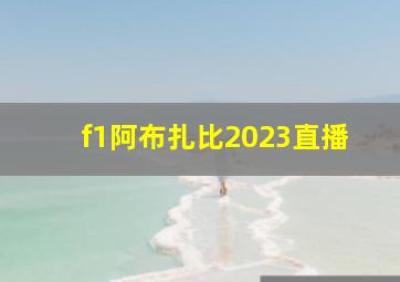 f1阿布扎比2023直播