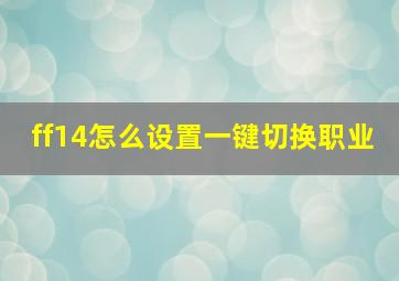 ff14怎么设置一键切换职业