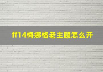 ff14梅娜格老主顾怎么开