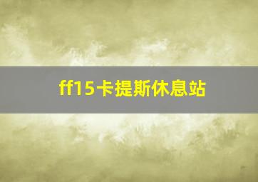 ff15卡提斯休息站