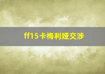 ff15卡梅利娅交涉