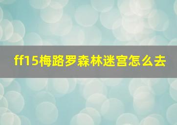 ff15梅路罗森林迷宫怎么去