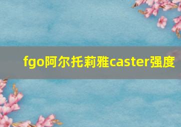 fgo阿尔托莉雅caster强度