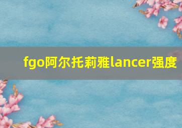 fgo阿尔托莉雅lancer强度