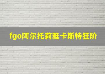 fgo阿尔托莉雅卡斯特狂阶