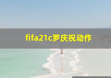 fifa21c罗庆祝动作