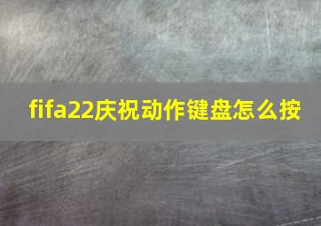 fifa22庆祝动作键盘怎么按