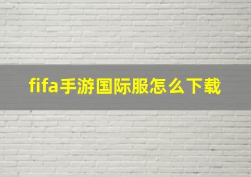 fifa手游国际服怎么下载