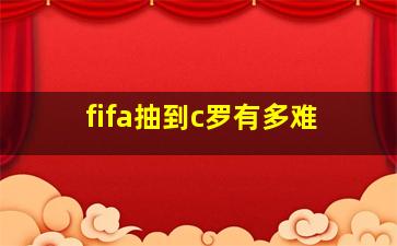 fifa抽到c罗有多难