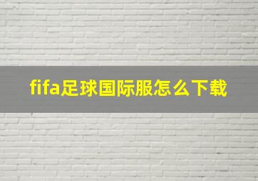 fifa足球国际服怎么下载