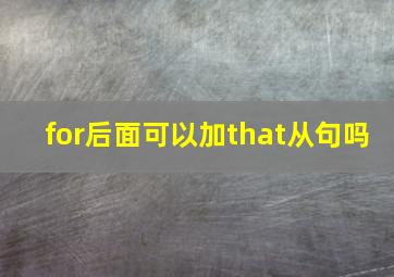 for后面可以加that从句吗