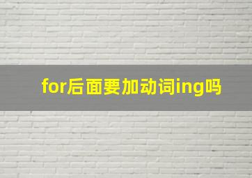 for后面要加动词ing吗