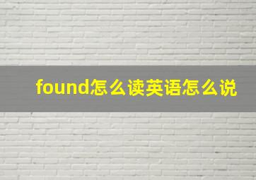 found怎么读英语怎么说