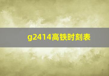 g2414高铁时刻表