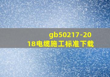 gb50217-2018电缆施工标准下载