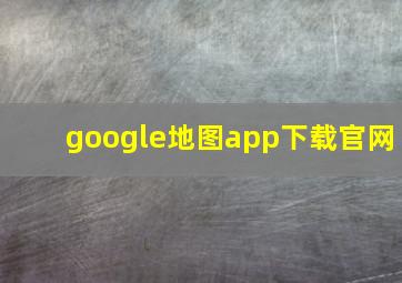 google地图app下载官网