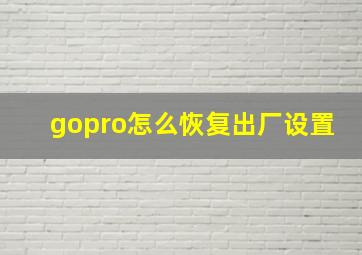 gopro怎么恢复出厂设置