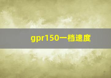 gpr150一档速度