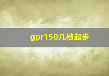 gpr150几档起步