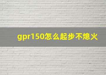 gpr150怎么起步不熄火