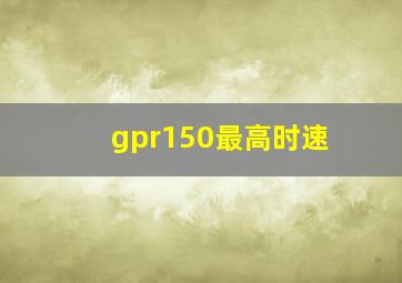 gpr150最高时速