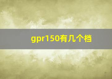 gpr150有几个档