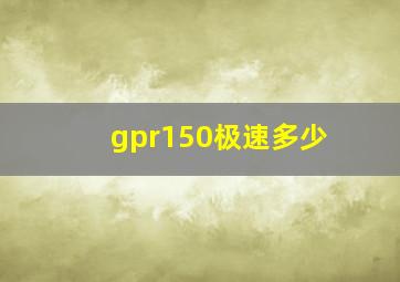 gpr150极速多少