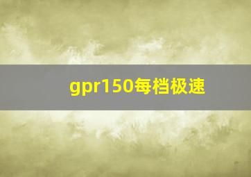 gpr150每档极速