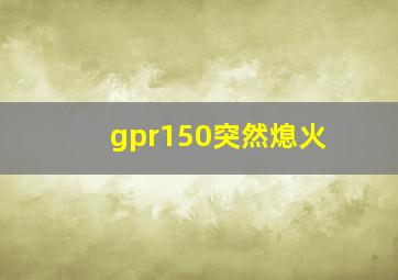 gpr150突然熄火