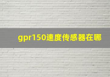 gpr150速度传感器在哪