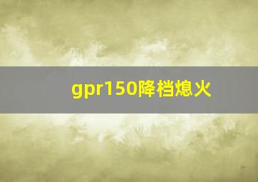 gpr150降档熄火