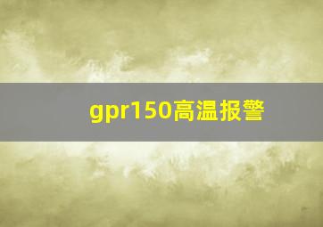 gpr150高温报警