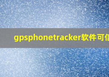 gpsphonetracker软件可信吗