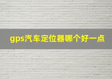 gps汽车定位器哪个好一点