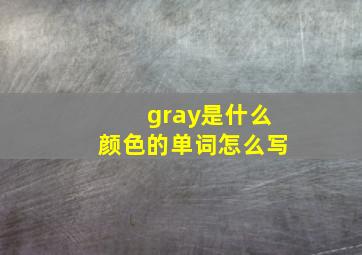 gray是什么颜色的单词怎么写