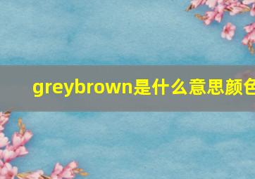 greybrown是什么意思颜色