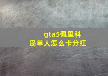 gta5佩里科岛单人怎么卡分红