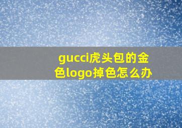 gucci虎头包的金色logo掉色怎么办