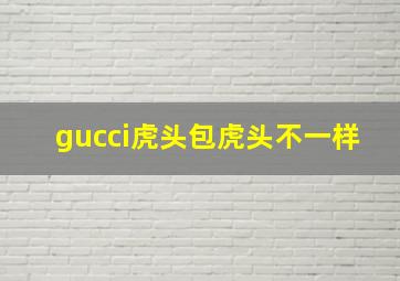 gucci虎头包虎头不一样