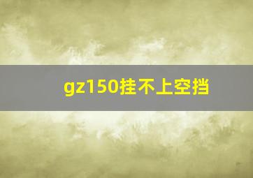 gz150挂不上空挡