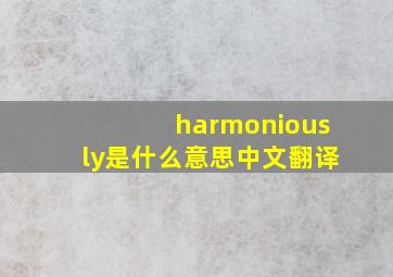 harmoniously是什么意思中文翻译