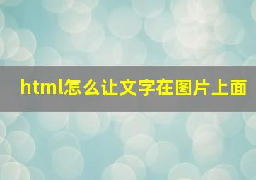 html怎么让文字在图片上面