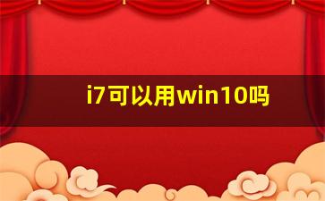 i7可以用win10吗