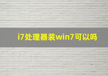 i7处理器装win7可以吗