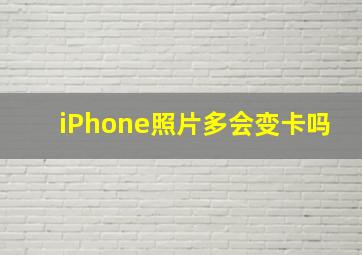 iPhone照片多会变卡吗