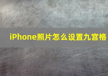 iPhone照片怎么设置九宫格