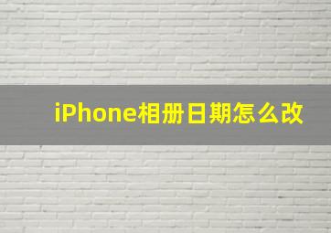 iPhone相册日期怎么改