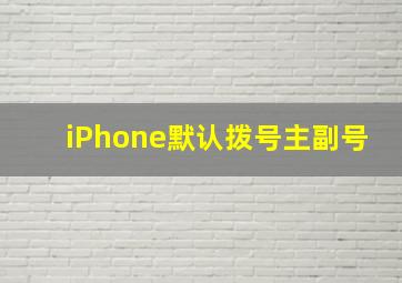 iPhone默认拨号主副号